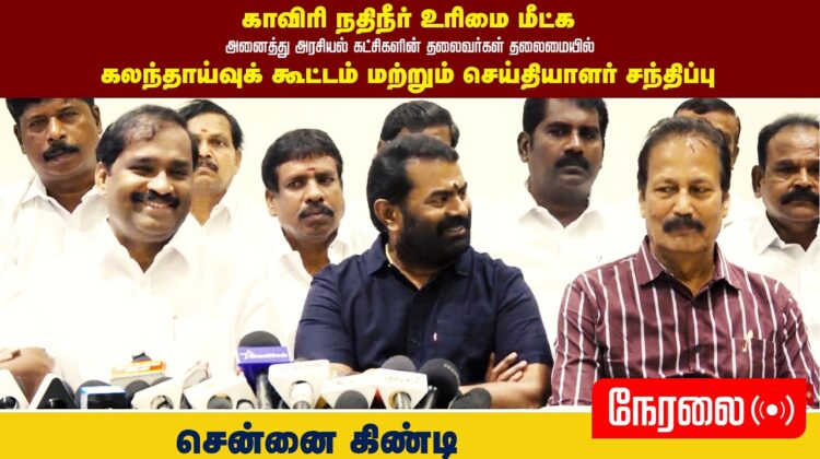 🔴நேரலை:காவிரி நதிநீர் உரிமை மீட்க அனைத்துக் கட்சி தலைவர்கள் தலைமையில் செய்தியாளர் சந்திப்பு